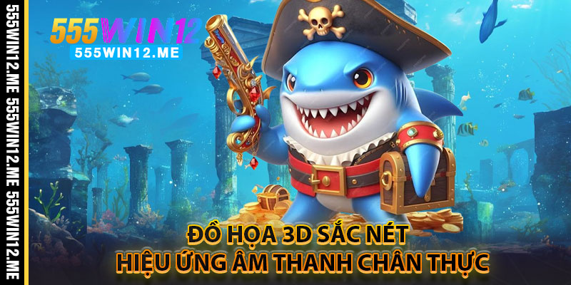Đồ Họa 3D Sắc Nét – Hiệu Ứng Âm Thanh Chân Thực