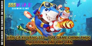 Bắn Cá Xu Vàng 777 – Tựa Game Chinh Phục Đại Dương Đầy Hấp Dẫn
