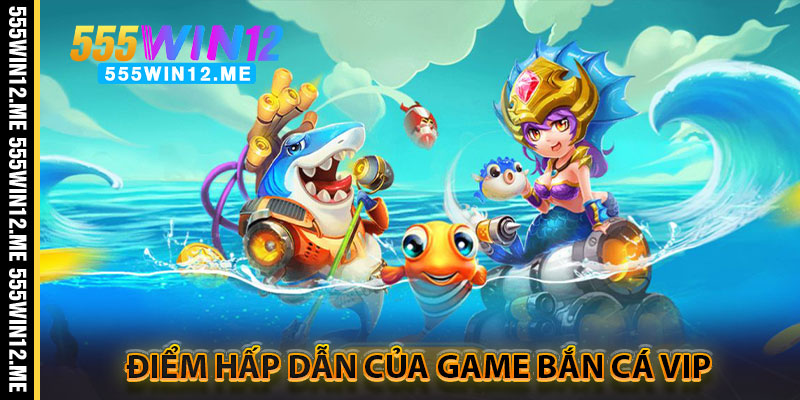 Điểm Hấp Dẫn Của Game Bắn Cá Vip