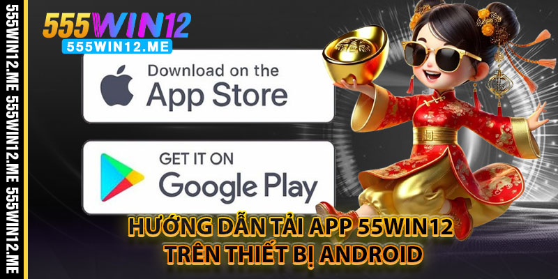 Hướng Dẫn Tải App 55WIN12 Trên Thiết Bị Android