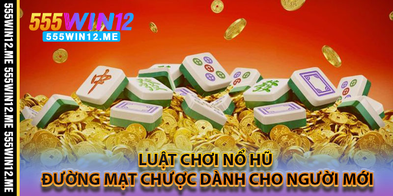 Luật Chơi Nổ Hũ Đường Mạt Chược Dành Cho Người Mới