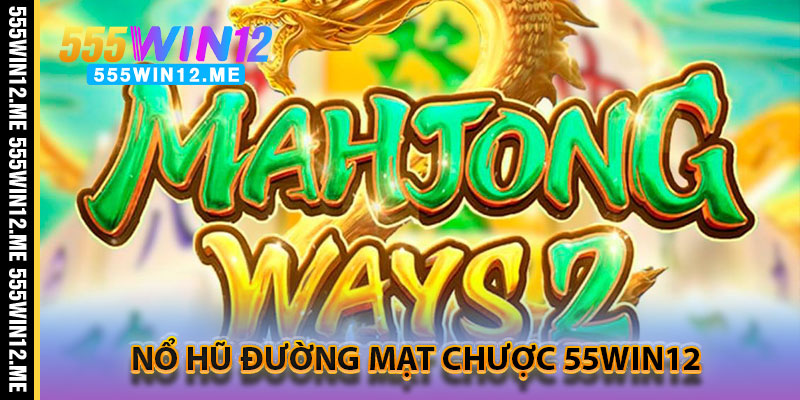 Nổ Hũ Đường Mạt Chược – Game Slot Hot Hit Đáng Trải Nghiệm Tại 55WIN12