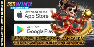 Tải App 55WIN12 – Hướng Dẫn Cài Đặt Trên IOS và Android Đơn Giản Nhất