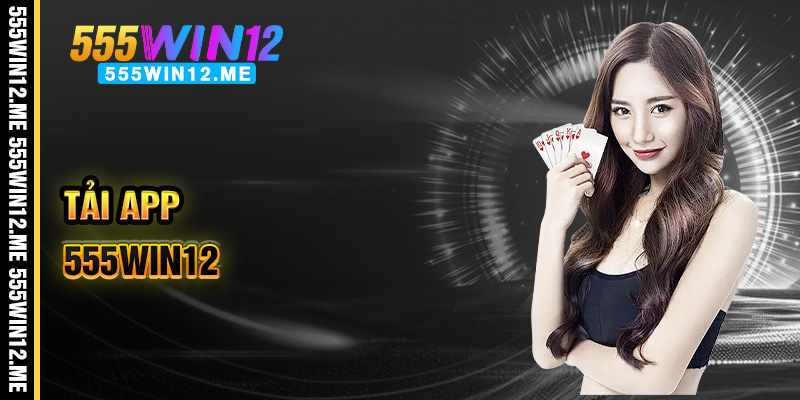 Hướng dẫn tải ứng dụng 555win12 về điện thoại