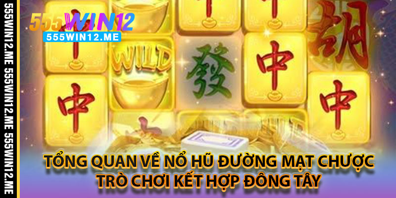 Tổng Quan Về Nổ Hũ Đường Mạt Chược – Trò Chơi Kết Hợp Đông Tây