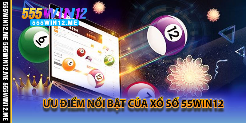 Ưu Điểm Nổi Bật Của Xổ Số 55WIN12